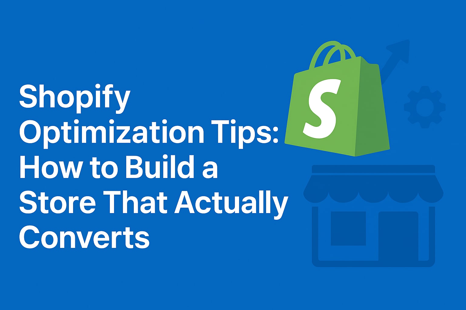 Shopify Optimization Tips: How to Build a Store That Actually Converts