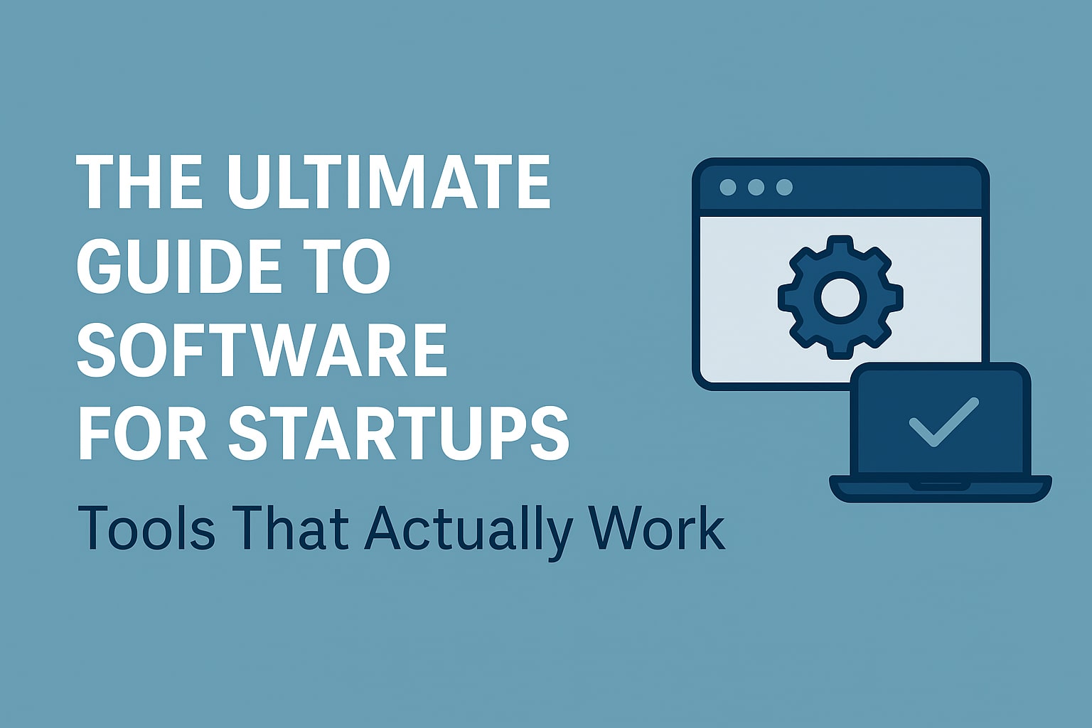 The Ultimate Guide to Software for Startups: Tools That Actually Work